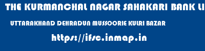 THE KURMANCHAL NAGAR SAHAKARI BANK LIMITED  UTTARAKHAND DEHRADUN MUSSOORIE KULRI BAZAR  ifsc code